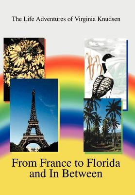 From France to Florida and In Between: The Life Adventures of Virginia Knudsen by Knudsen, Virginia Colmary