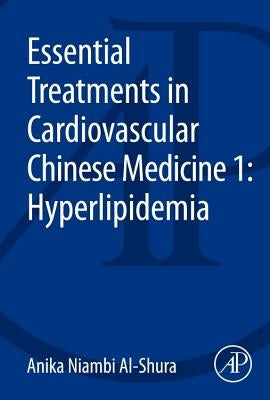 Essential Treatments in Cardiovascular Chinese Medicine 1: Hyperlipidemia by Al-Shura, Anika Niambi