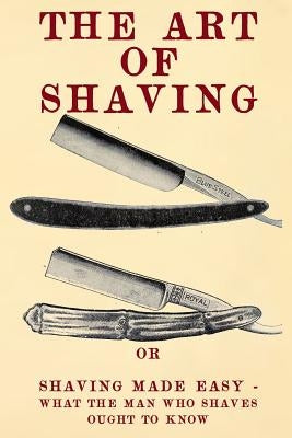 The Art of Shaving: Shaving Made Easy - What the man who shaves ought to know. by School, Century Correspondence