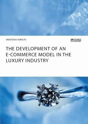 The Development of an E-Commerce Model in the Luxury Industry by Sobolev, Anastasia