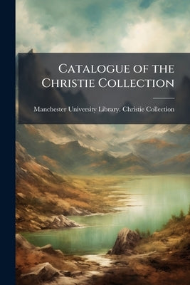 Catalogue of the Christie Collection by Manchester University Library Christie