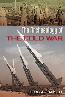 The Archaeology of the Cold War by Hanson, Todd A.