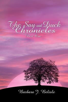 The Say and Duck Chronicles Part 1 by Belisle, Barbara J.