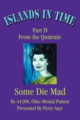 Islands In Time: Part IV From the Quatrain Some Die Mad by Aayr, Perry