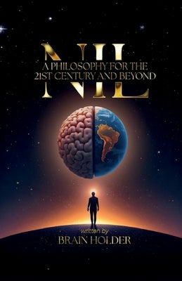 NIL A Philosophy For The 21st Century and Beyond by Holder, Brain