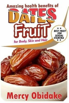 Dates Fruit: A Very Good Fruit to Increase Sexual Stamina by Obidake, Mercy