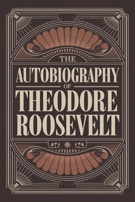 The Autobiography of Theodore Roosevelt by Roosevelt, Theodore