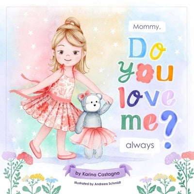 Mommy, Do You Love Me Always?: A Mother's Heartfelt Picture Book About Unconditional Love, Big Feelings, and the Perfect Christmas Gift for Kids Ages by Schmidt, Andreea