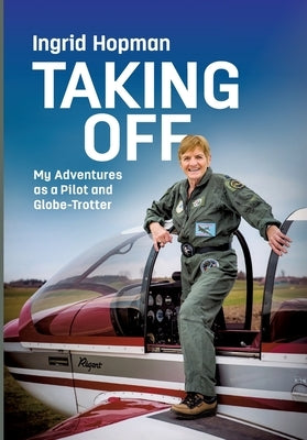Taking Off: My Adventures as a Pilot and Globe-Trotter by Hopman, Ingrid