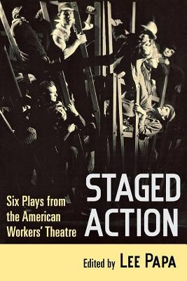Staged Action: Six Plays from the American Workers' Theatre by Papa, Lee