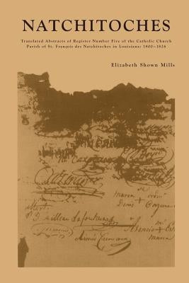Natchitoches: Translated Abstracts of Register Number Five of the Catholic Church Parish of St. Francois des Natchitoches in Louisia by Mills, Elizabeth Shown