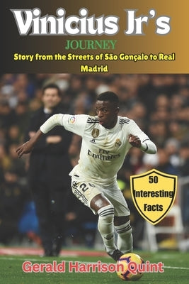 Vinicius Jr's Journey: Story from the Streets of São Gonçalo to Real Madrid by Quint, Gerald Harrison