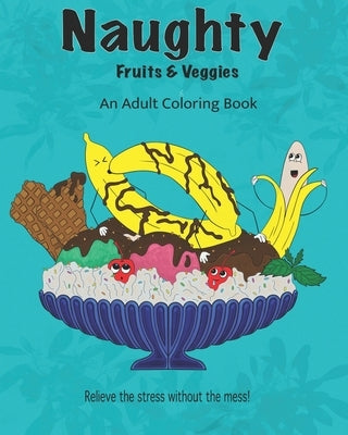 Naughty Fruits and Veggies: adult coloring book by B, Scottie