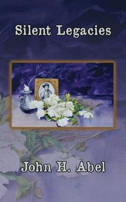 Silent Legacies by Abel, John H.