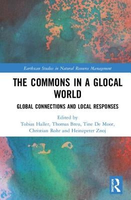The Commons in a Glocal World: Global Connections and Local Responses by Haller, Tobias