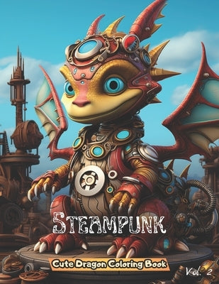 Steampunk Cute Dragon Coloring Book: Unique Illustration of Adorable Steampunk Pages Volume 2 by Published, Al&vy
