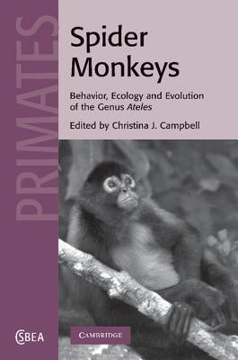 Spider Monkeys: Behavior, Ecology and Evolution of the Genus Ateles by Campbell, Christina J.