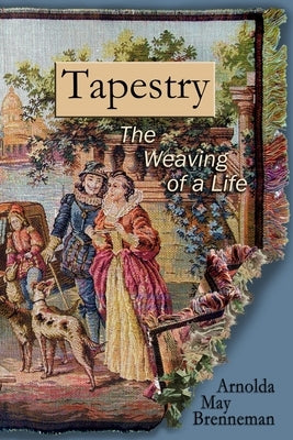 Tapestry: The Weaving of a Life by Brenneman, Arnolda May