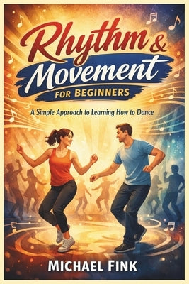 Rhythm & Movement for Beginners: A Simple Approach to Learning How to Dance by Fink, Michael