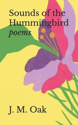 Sounds of the Hummingbird: poems by Oak, J. M.