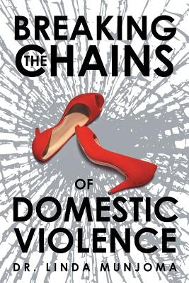 Breaking the Chains of Domestic Violence by Munjoma, Linda