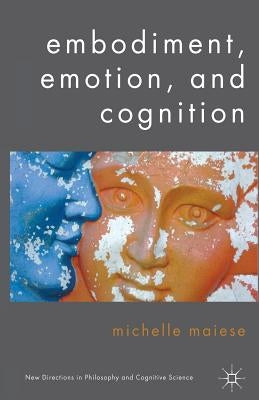 Embodiment, Emotion, and Cognition by Maiese, Michelle