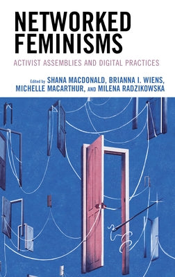 Networked Feminisms: Activist Assemblies and Digital Practices by MacDonald, Shana