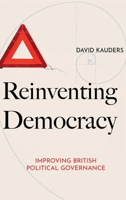 Reinventing Democracy: Improving British political governance by Kauders, David