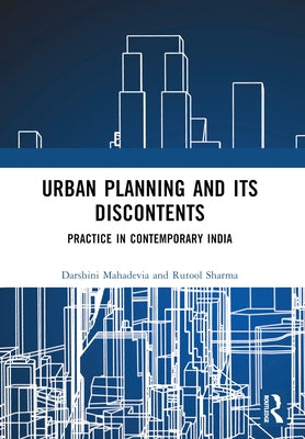 Urban Planning and Its Discontents: Practice in Contemporary India by Mahadevia, Darshini