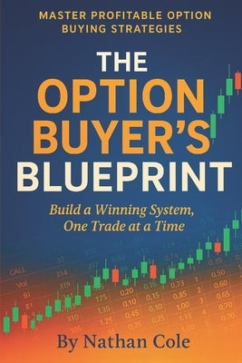 The Option Buyer's Blueprint: Master Profitable Option Buying Strategies by Cole, Nathan