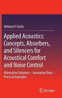 Applied Acoustics: Concepts, Absorbers, and Silencers for Acoustical Comfort and Noise Control: Alternative Solutions - Innovative Tools - Practical E by Fuchs, Helmut V.