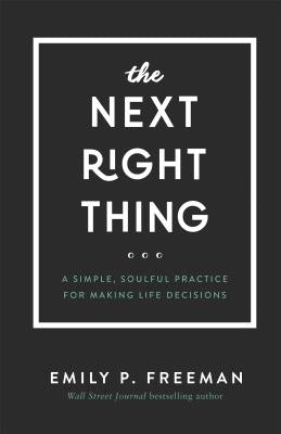 The Next Right Thing: A Simple, Soulful Practice for Making Life Decisions by Freeman, Emily P.