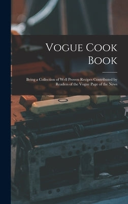 Vogue Cook Book: Being a Collection of Well Proven Recipes Contributed by Readers of the Vogue Page of the News by Anonymous