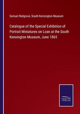 Catalogue of the Special Exhibition of Portrait Miniatures on Loan at the South Kensington Museum, June 1865 by Redgrave, Samuel