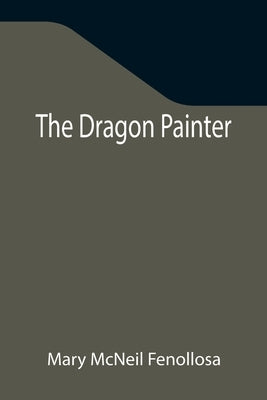 The Dragon Painter by McNeil Fenollosa, Mary