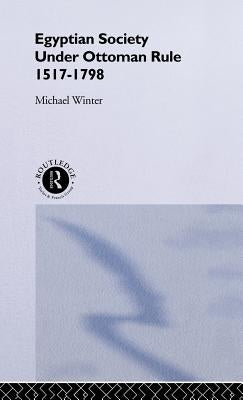 Egyptian Society Under Ottoman Rule, 1517-1798 by Winter, Michael