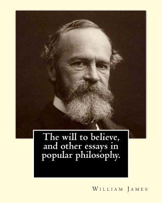 The will to believe, and other essays in popular philosophy. By: William James: William James (January 11, 1842 - August 26, 1910) was an American phi by James, William