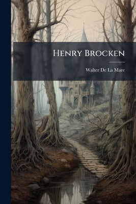 Henry Brocken: His Travels and Adventures in the Rich, Strange, Scarce-imaginable Regions of Romance /by Walter De la Mare.. -- by De La Mare, Walter