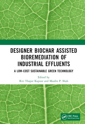Designer Biochar Assisted Bioremediation of Industrial Effluents: A Low-Cost Sustainable Green Technology by Kapoor, Riti Thapar