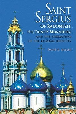 Saint Sergius of Radonezh, His Trinity Monastery, and the Formation of the Russian Identity by Miller, David B.