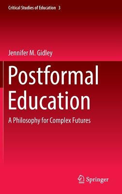 Postformal Education: A Philosophy for Complex Futures by Gidley, Jennifer M.