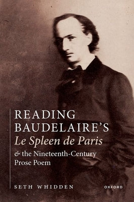 Reading Baudelaire's Le Spleen de Paris and the Nineteenth-Century Prose Poem by Whidden, Seth