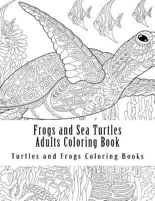 Frogs and Sea Turtles Adults Coloring Book: Large One Sided Frogs & Turtles Stress Relieving, Relaxing Coloring Book For Grownups, Women, Men & Youths by Coloring Books, Turtles and Frogs