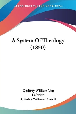 A System Of Theology (1850) by Von Leibnitz, Godfrey William