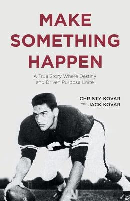 Make Something Happen: A True Story Where Destiny and Driven Purpose Unite by Kovar, Christy