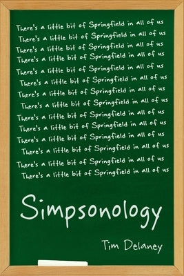 Simpsonology: There's a Little Bit of Springfield in All of Us by Delaney, Tim