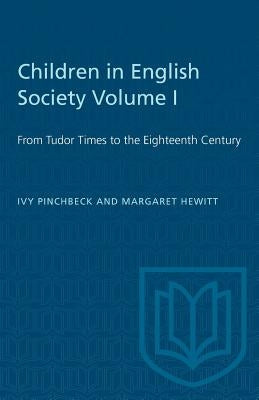 Children in English Society Volume I: From Tudor Times to the Eighteenth Century by Pinchbeck, Ivy