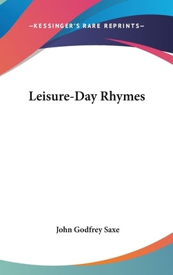 Leisure-Day Rhymes by Saxe, John Godfrey