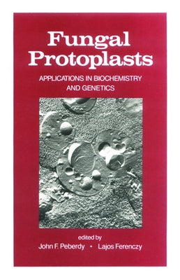 Fungal Protoplasts: Applications in Biochemistry and Genetics by Peberdy, John F.