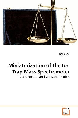 Miniaturization of the Ion Trap Mass Spectrometer by Gao, Liang
